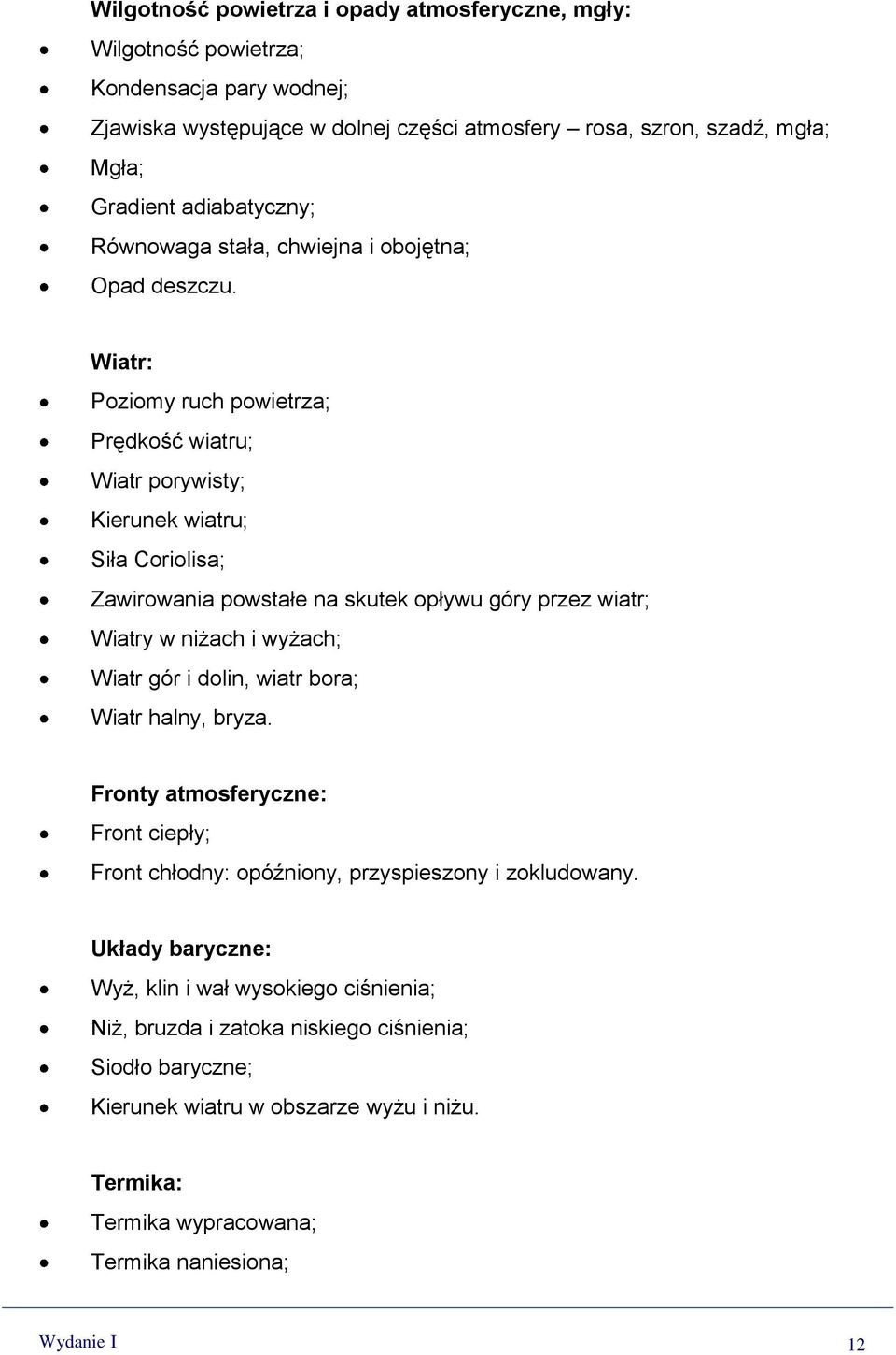 Wiatr: Poziomy ruch powietrza; Prędkość wiatru; Wiatr porywisty; Kierunek wiatru; Siła Coriolisa; Zawirowania powstałe na skutek opływu góry przez wiatr; Wiatry w niżach i wyżach; Wiatr gór i