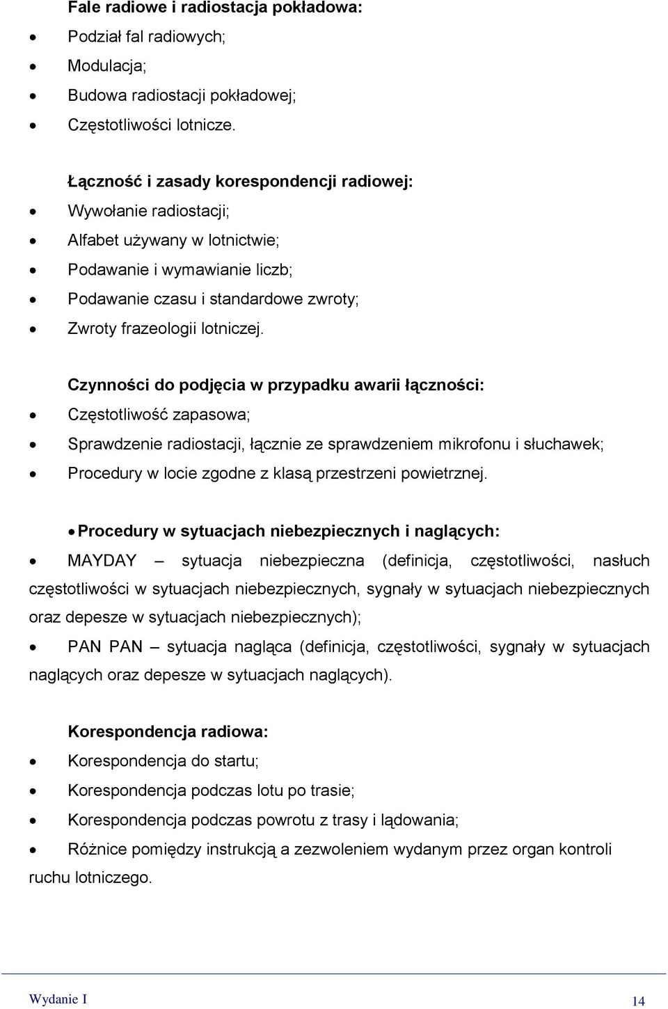 Czynności do podjęcia w przypadku awarii łączności: Częstotliwość zapasowa; Sprawdzenie radiostacji, łącznie ze sprawdzeniem mikrofonu i słuchawek; Procedury w locie zgodne z klasą przestrzeni