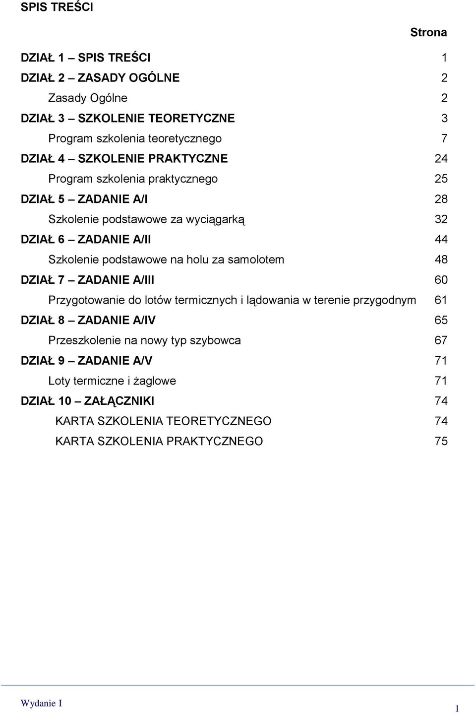 podstawowe na holu za samolotem 48 DZIAŁ 7 ZADANIE A/III 60 Przygotowanie do lotów termicznych i lądowania w terenie przygodnym 61 DZIAŁ 8 ZADANIE A/IV 65
