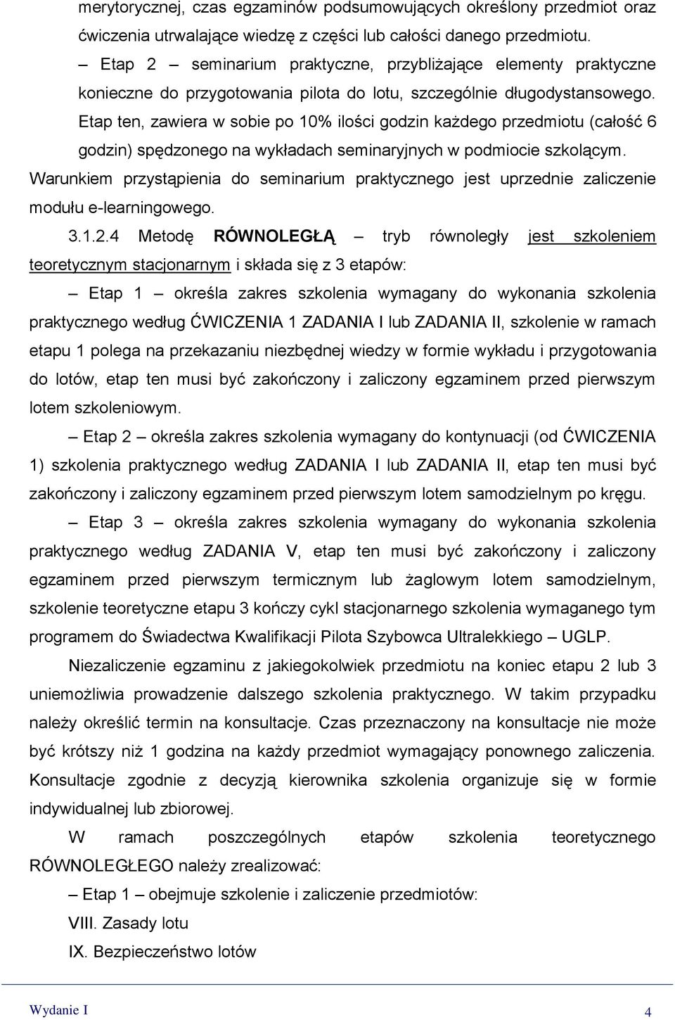 Etap ten, zawiera w sobie po 10% ilości godzin każdego przedmiotu (całość 6 godzin) spędzonego na wykładach seminaryjnych w podmiocie szkolącym.