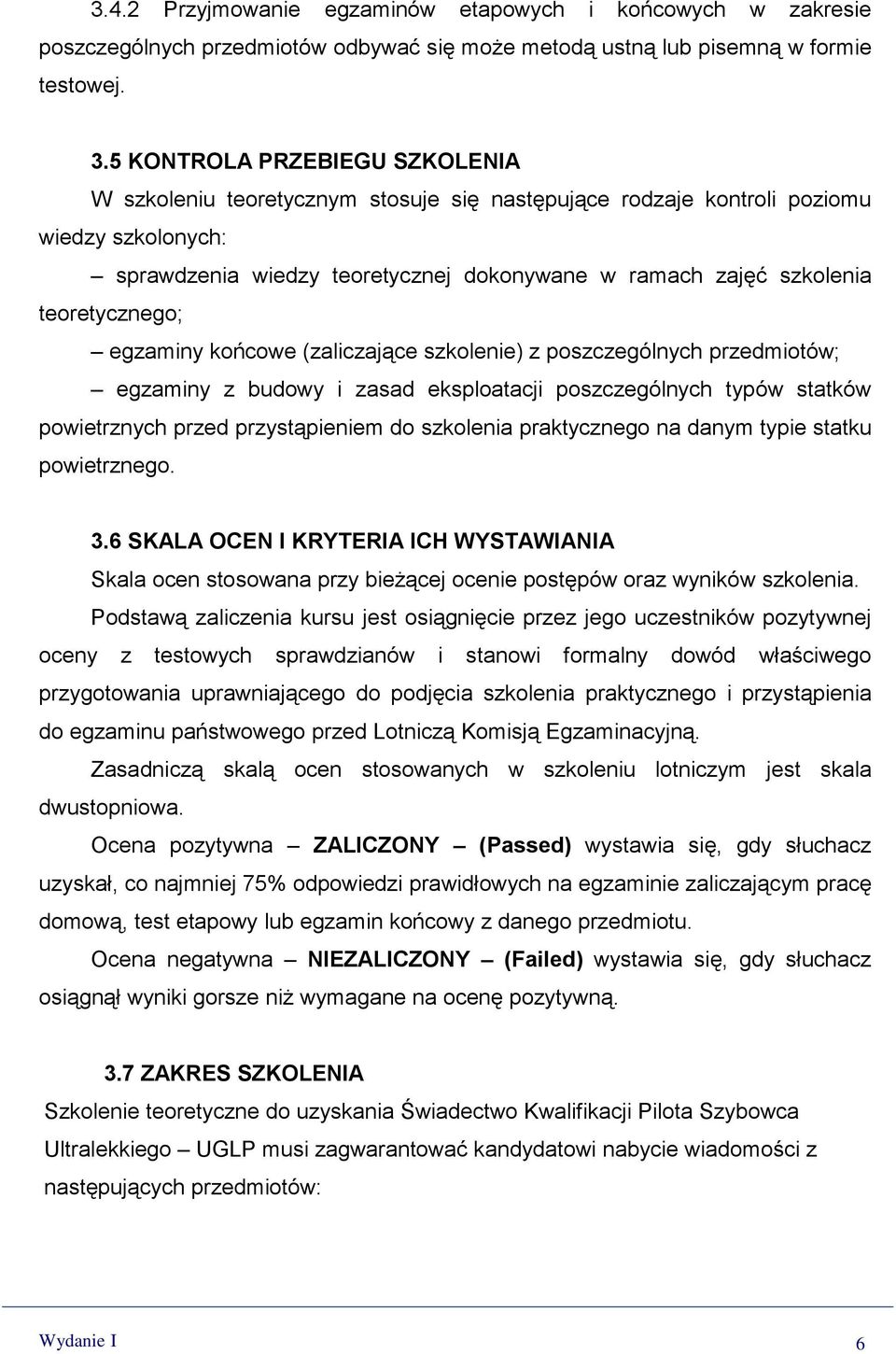teoretycznego; egzaminy końcowe (zaliczające szkolenie) z poszczególnych przedmiotów; egzaminy z budowy i zasad eksploatacji poszczególnych typów statków powietrznych przed przystąpieniem do