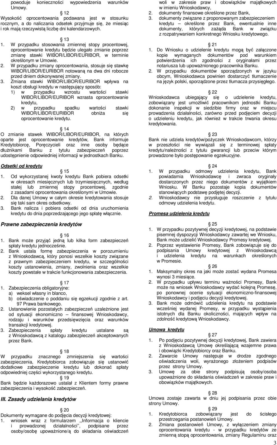 W przypadku stosowania zmiennej stopy procentowej, oprocentowanie kredytu będzie ulegało zmianie poprzez zmianę stawki WIBOR/LIBOR/EURIBOR, w terminie określonym w Umowie. 2.