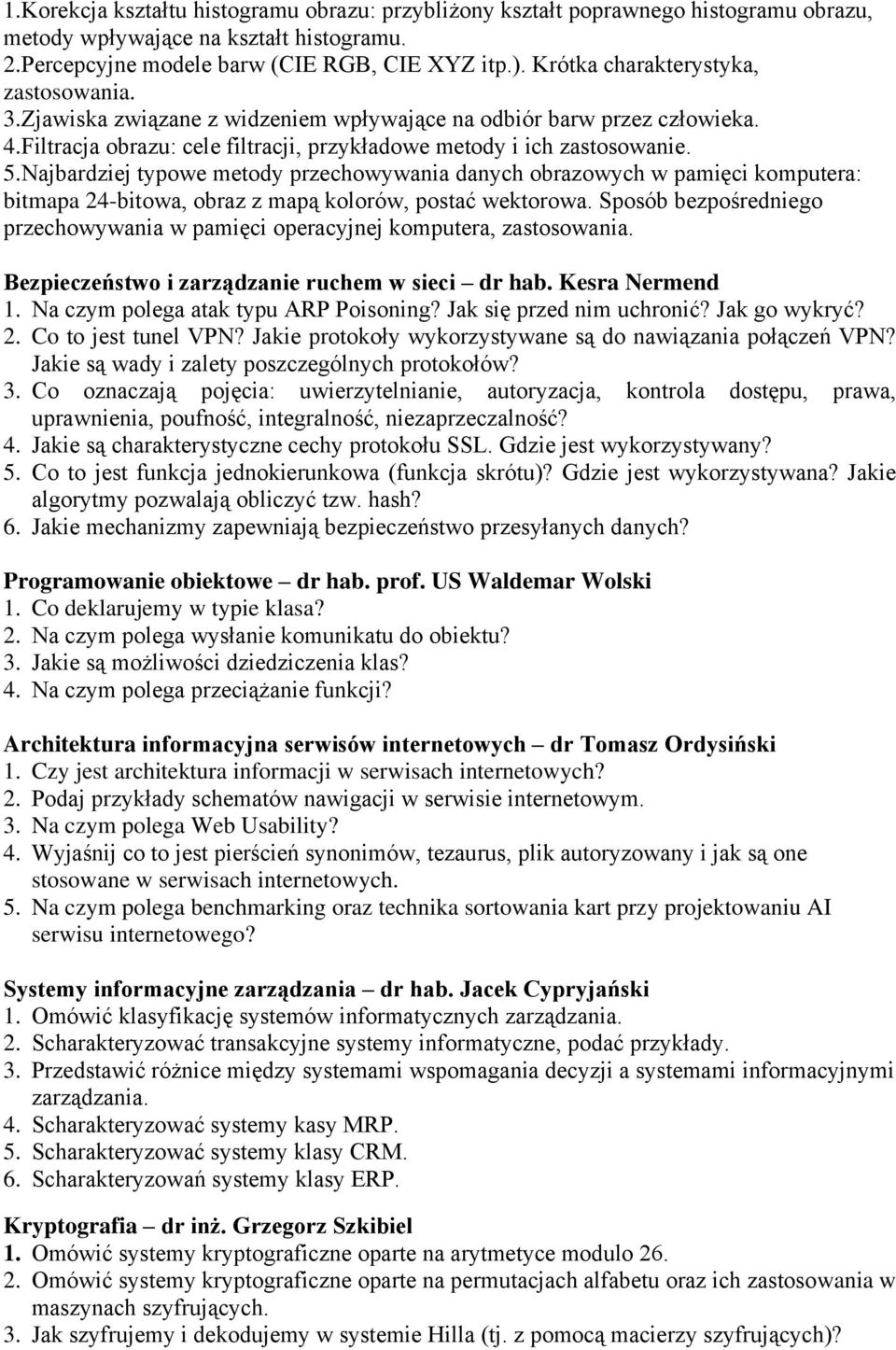 Najbardziej typowe metody przechowywania danych obrazowych w pamięci komputera: bitmapa 24-bitowa, obraz z mapą kolorów, postać wektorowa.