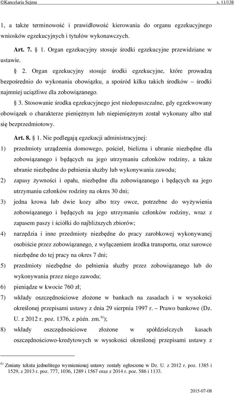 Stosowanie środka egzekucyjnego jest niedopuszczalne, gdy egzekwowany obowiązek o charakterze pieniężnym lub niepieniężnym został wykonany albo stał się bezprzedmiotowy. Art. 8. 1.