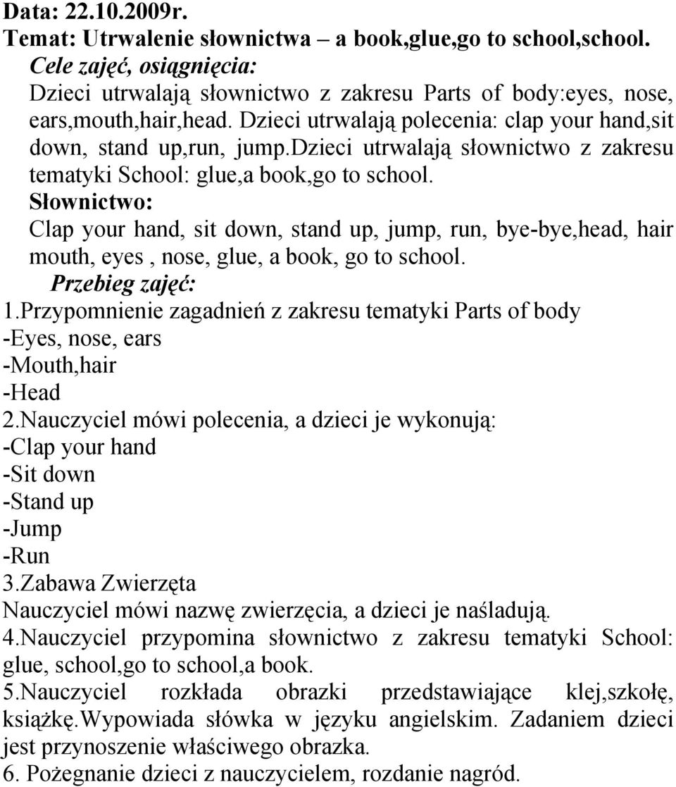 Clap your hand, sit down, stand up, jump, run, bye-bye,head, hair mouth, eyes, nose, glue, a book, go to school. 1.