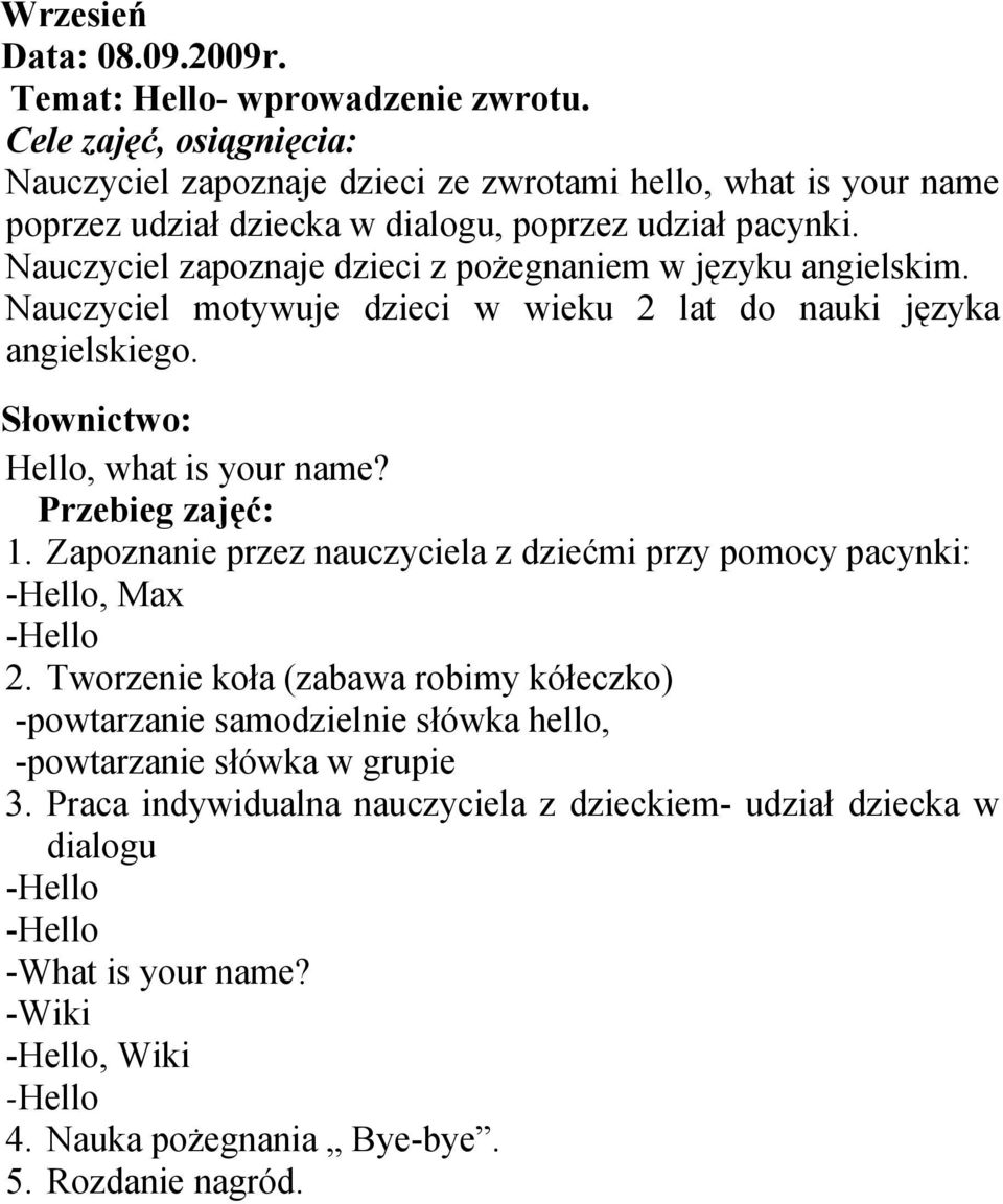 Nauczyciel zapoznaje dzieci z pożegnaniem w języku angielskim. Nauczyciel motywuje dzieci w wieku 2 lat do nauki języka angielskiego. Hello, what is your name? 1.