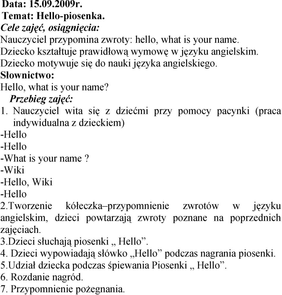 Nauczyciel wita się z dziećmi przy pomocy pacynki (praca indywidualna z dzieckiem) -What is your name? -Wiki, Wiki 2.