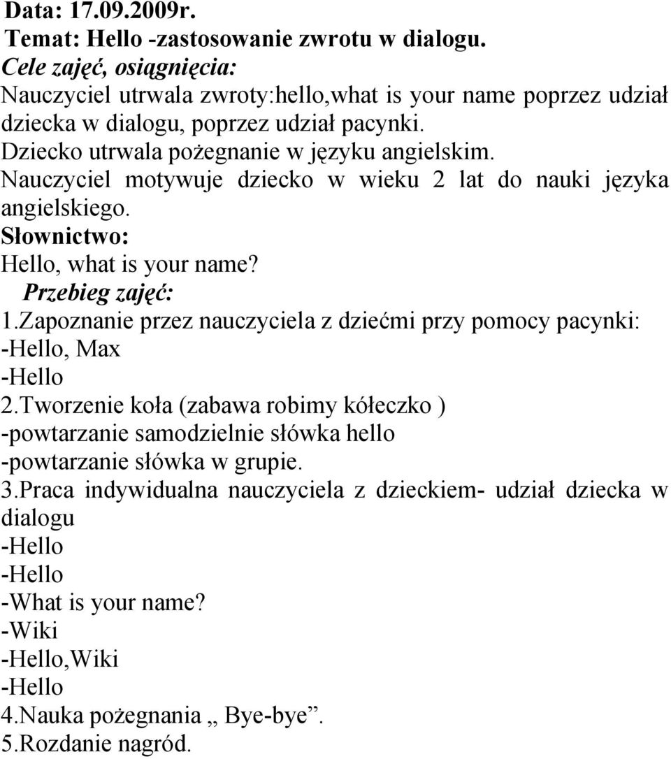 Nauczyciel motywuje dziecko w wieku 2 lat do nauki języka angielskiego. Hello, what is your name? 1.