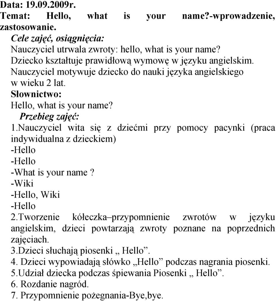 Nauczyciel wita się z dziećmi przy pomocy pacynki (praca indywidualna z dzieckiem) -What is your name? -Wiki, Wiki 2.