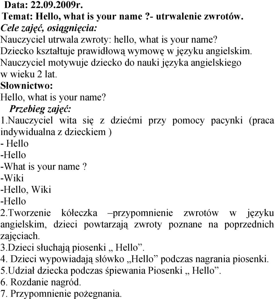 Nauczyciel wita się z dziećmi przy pomocy pacynki (praca indywidualna z dzieckiem ) - Hello -What is your name? -Wiki, Wiki 2.