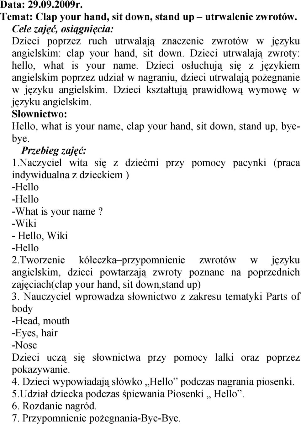 Dzieci kształtują prawidłową wymowę w języku angielskim. Hello, what is your name, clap your hand, sit down, stand up, byebye. 1.