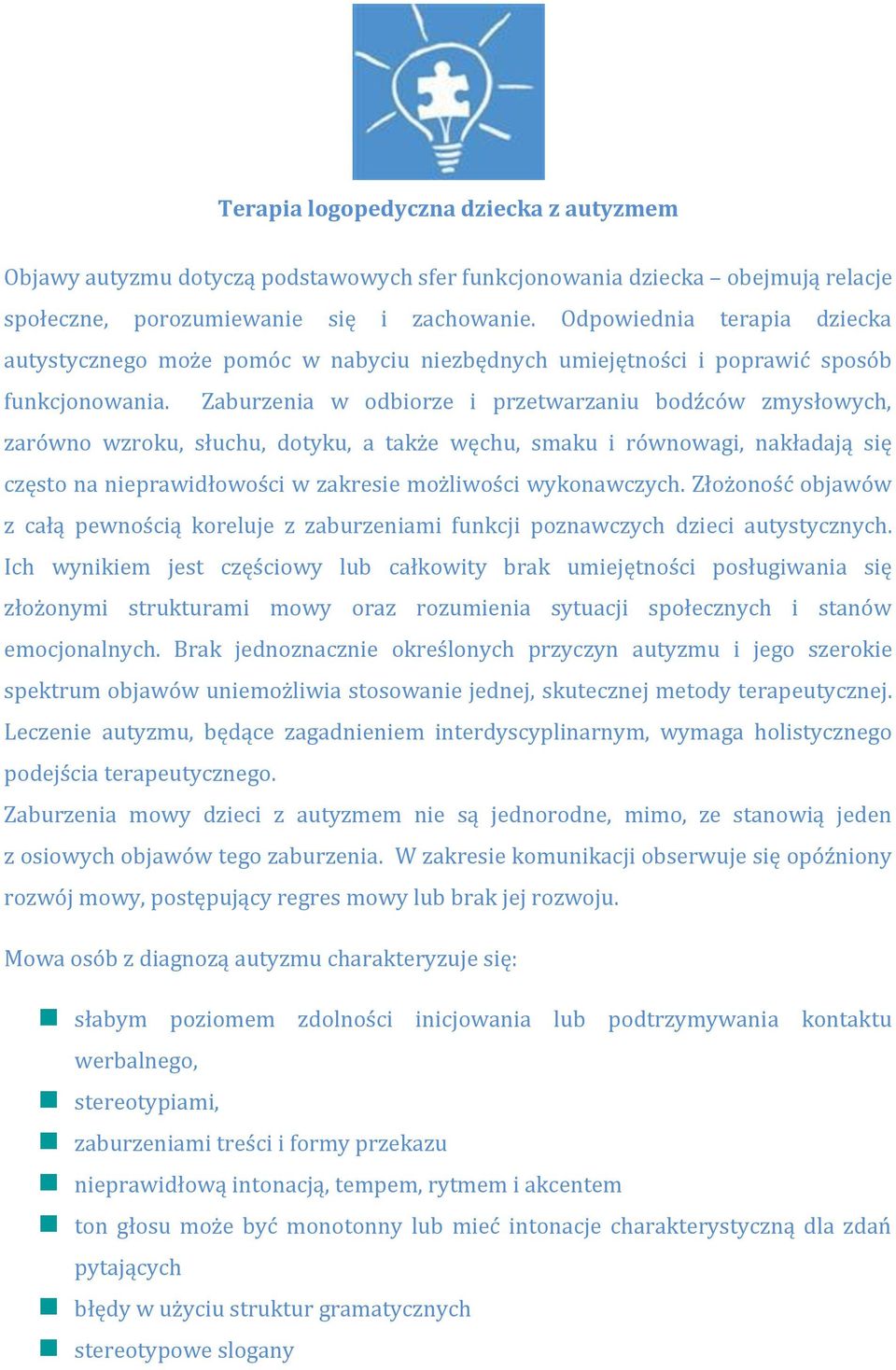 Zaburzenia w odbiorze i przetwarzaniu bodźców zmysłowych, zarówno wzroku, słuchu, dotyku, a także węchu, smaku i równowagi, nakładają się często na nieprawidłowości w zakresie możliwości wykonawczych.