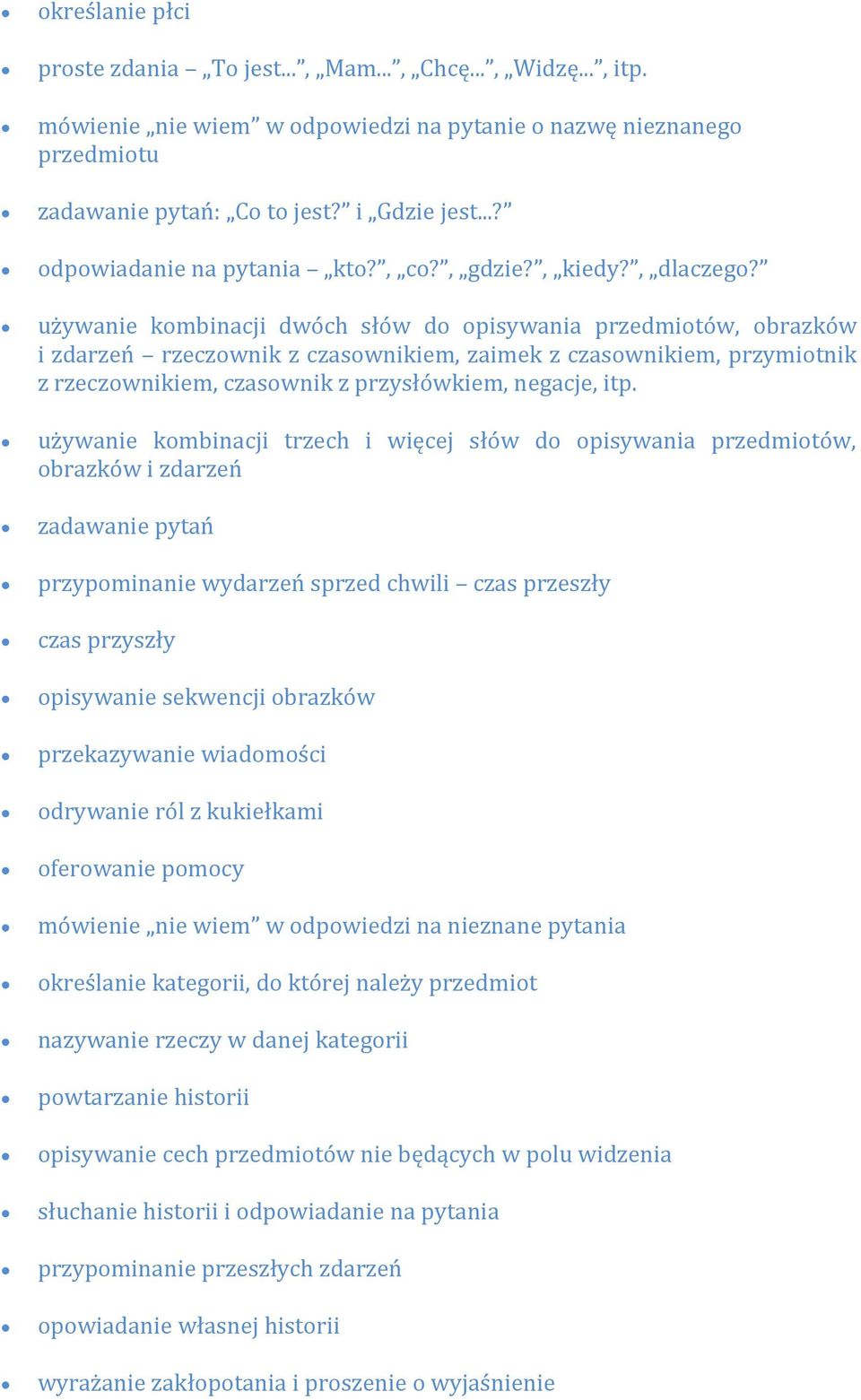 używanie kombinacji dwóch słów do opisywania przedmiotów, obrazków i zdarzeń rzeczownik z czasownikiem, zaimek z czasownikiem, przymiotnik z rzeczownikiem, czasownik z przysłówkiem, negacje, itp.