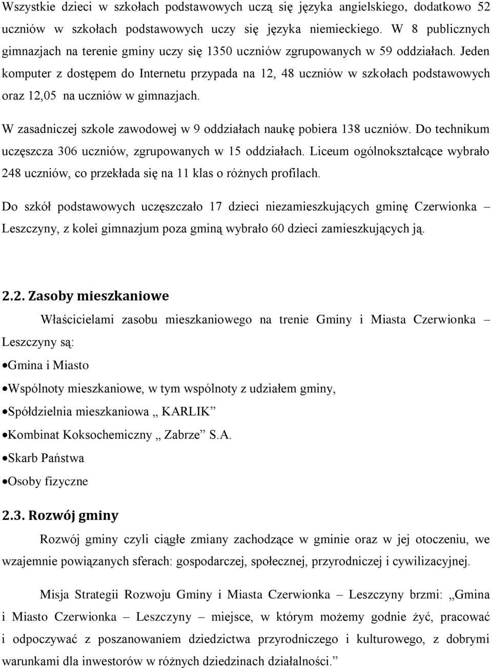 Jeden komputer z dostępem do Internetu przypada na 12, 48 uczniów w szkołach podstawowych oraz 12,05 na uczniów w gimnazjach. W zasadniczej szkole zawodowej w 9 oddziałach naukę pobiera 138 uczniów.