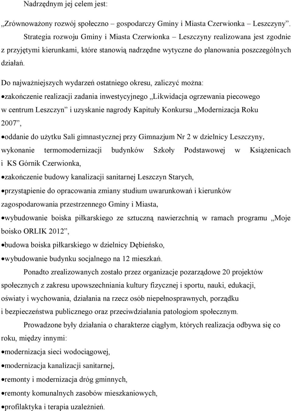 Do najważniejszych wydarzeń ostatniego okresu, zaliczyć można: zakończenie realizacji zadania inwestycyjnego Likwidacja ogrzewania piecowego w centrum Leszczyn i uzyskanie nagrody Kapituły Konkursu