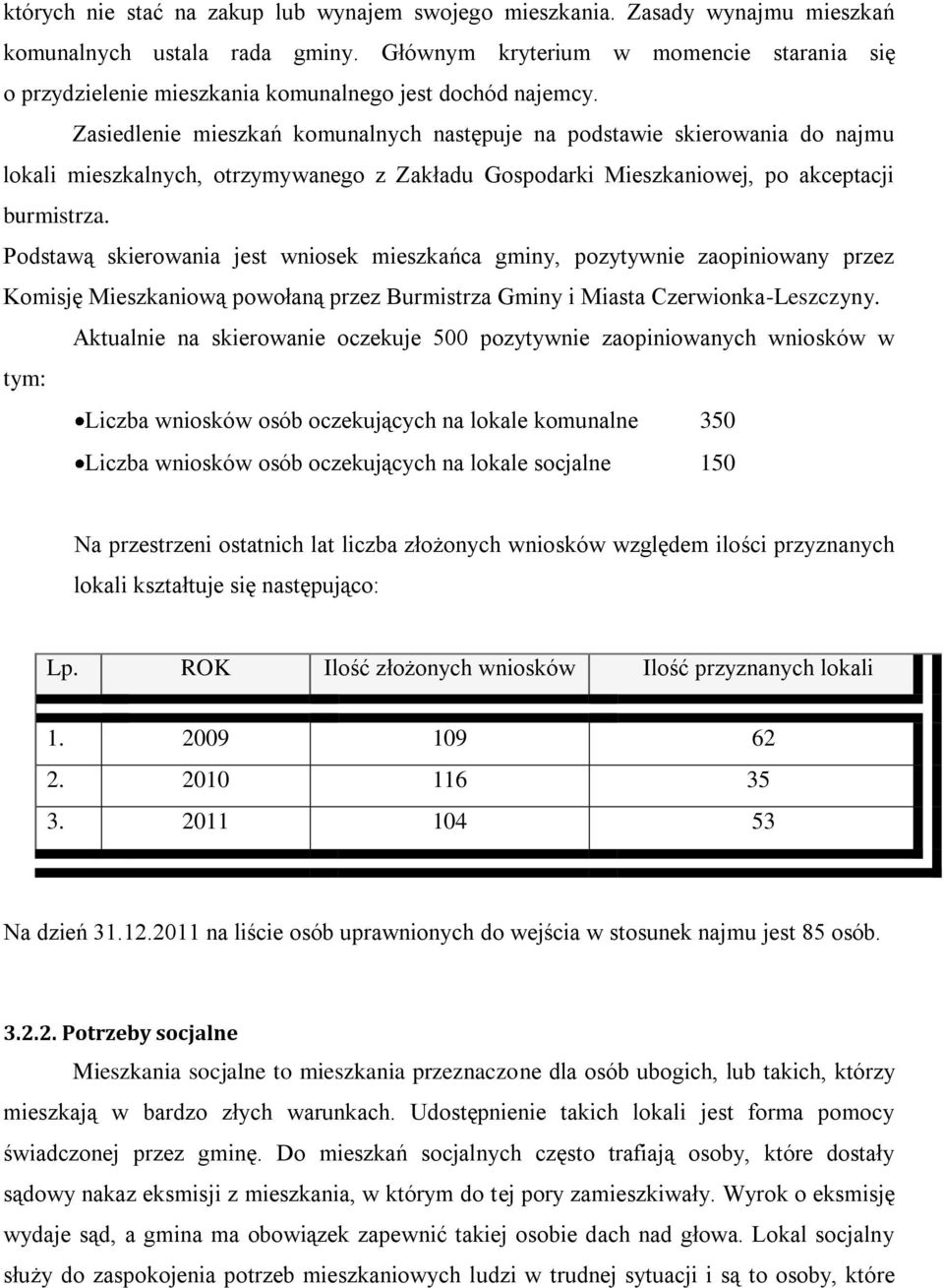 Zasiedlenie mieszkań komunalnych następuje na podstawie skierowania do najmu lokali mieszkalnych, otrzymywanego z Zakładu Gospodarki Mieszkaniowej, po akceptacji burmistrza.