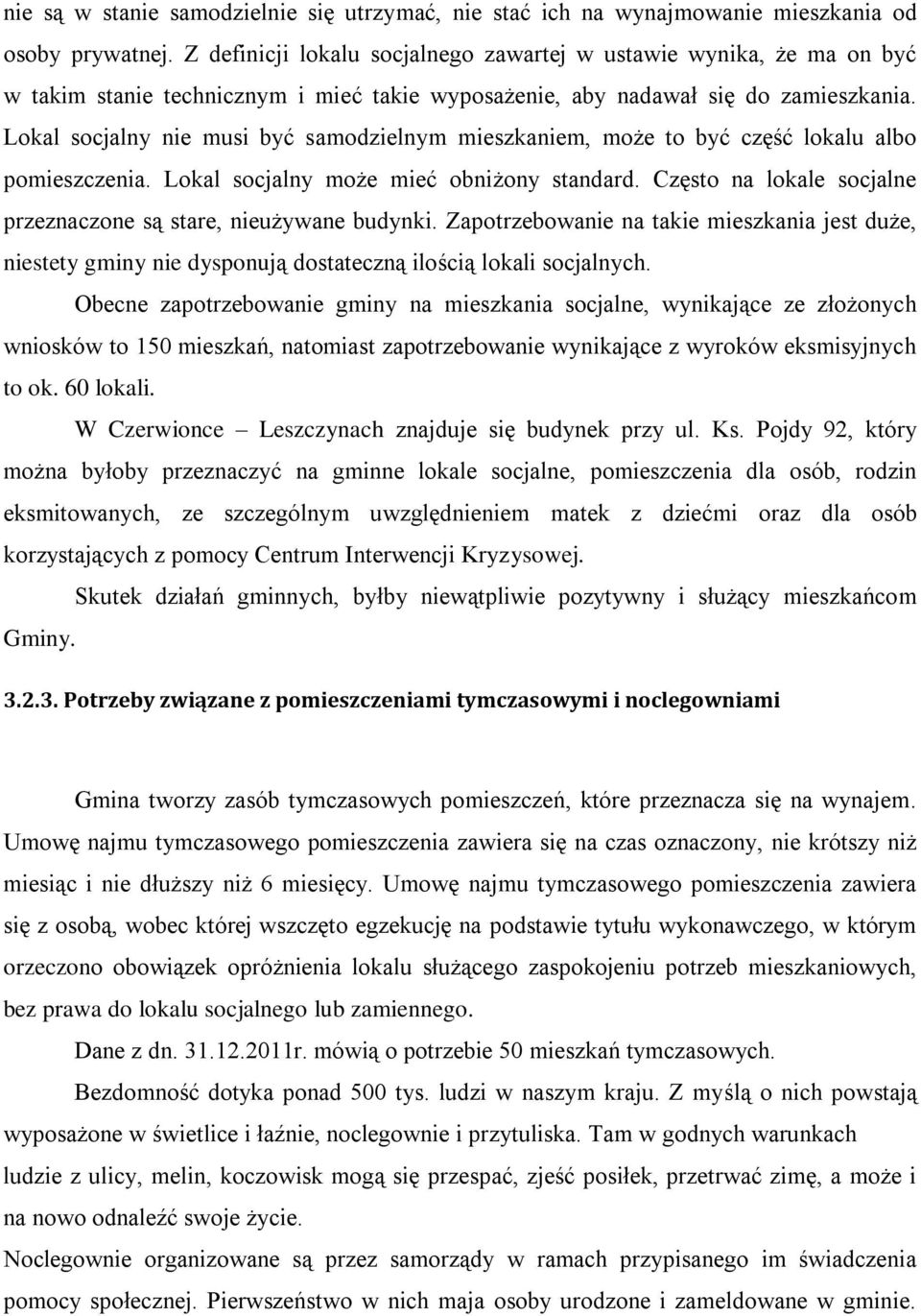 Lokal socjalny nie musi być samodzielnym mieszkaniem, może to być część lokalu albo pomieszczenia. Lokal socjalny może mieć obniżony standard.
