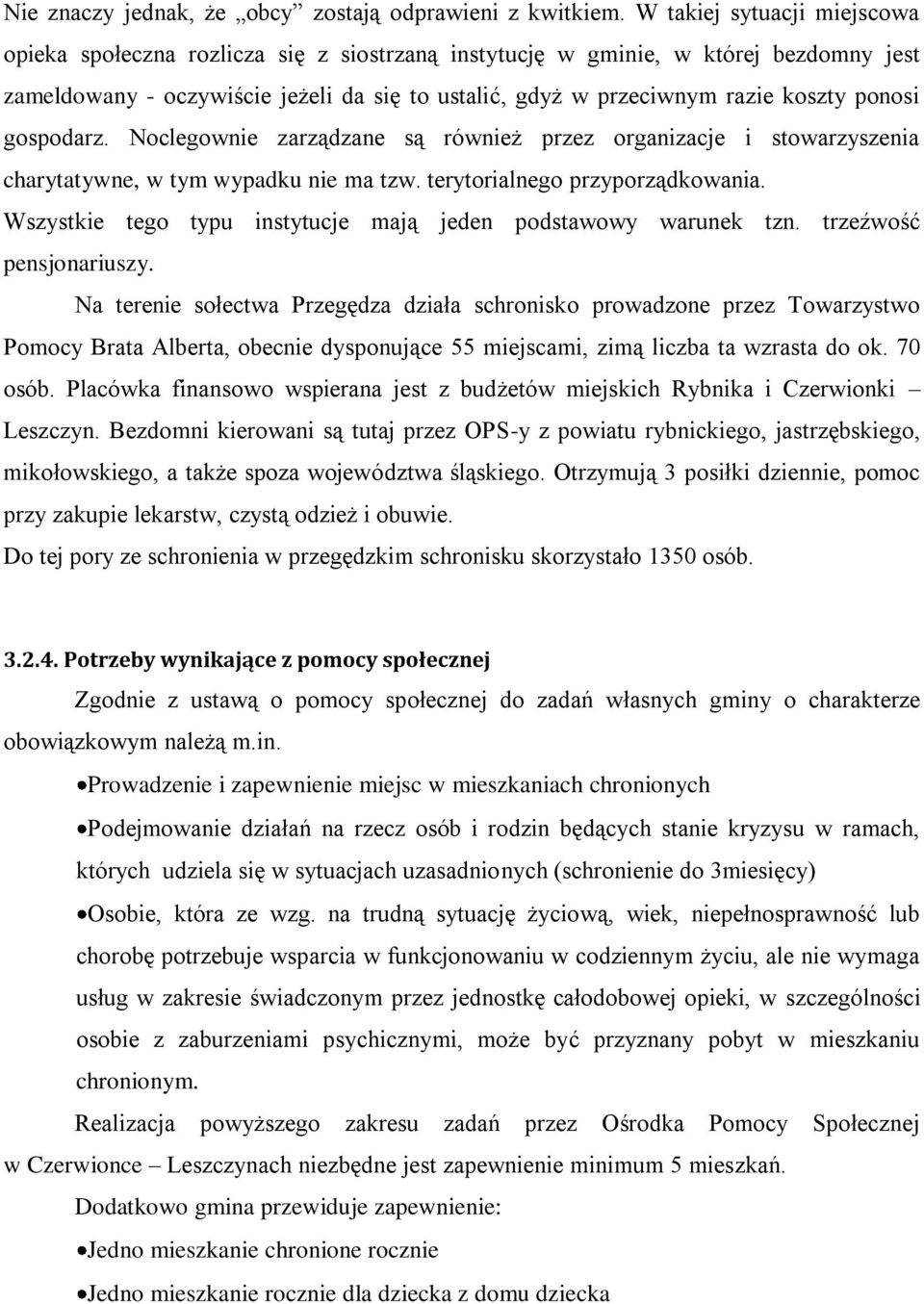 ponosi gospodarz. Noclegownie zarządzane są również przez organizacje i stowarzyszenia charytatywne, w tym wypadku nie ma tzw. terytorialnego przyporządkowania.