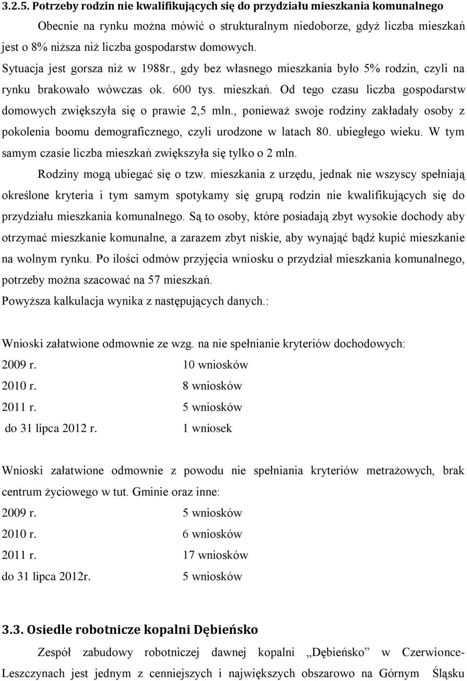 domowych. Sytuacja jest gorsza niż w 1988r., gdy bez własnego mieszkania było 5% rodzin, czyli na rynku brakowało wówczas ok. 600 tys. mieszkań.