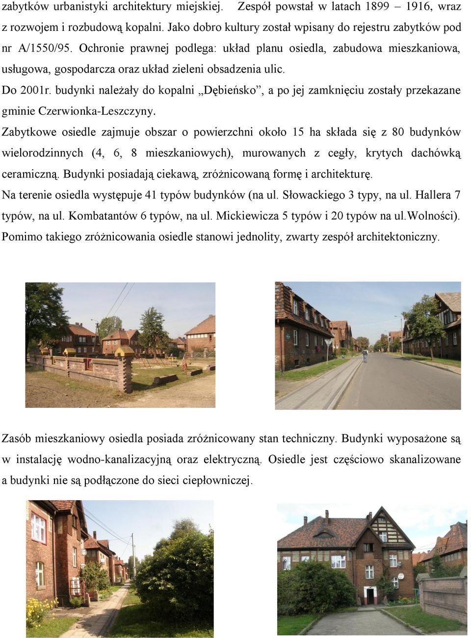 budynki należały do kopalni Dębieńsko, a po jej zamknięciu zostały przekazane gminie Czerwionka-Leszczyny.