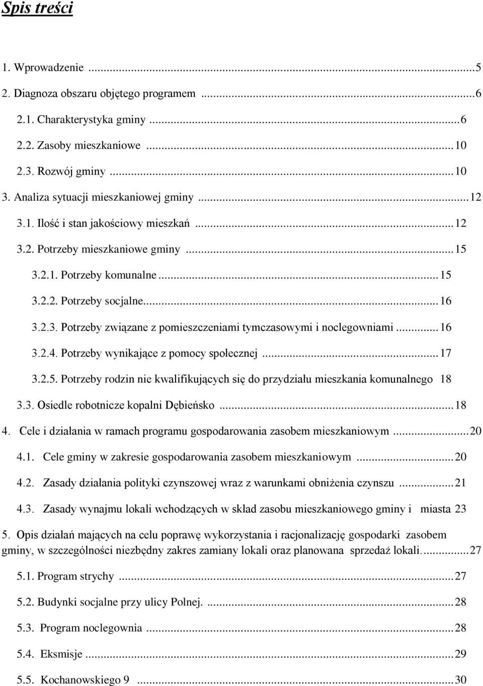 .. 16 3.2.4. Potrzeby wynikające z pomocy społecznej... 17 3.2.5. Potrzeby rodzin nie kwalifikujących się do przydziału mieszkania komunalnego 18 3.3. Osiedle robotnicze kopalni Dębieńsko... 18 4.