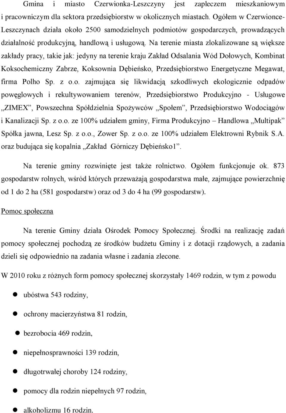 Na terenie miasta zlokalizowane są większe zakłady pracy, takie jak: jedyny na terenie kraju Zakład Odsalania Wód Dołowych, Kombinat Koksochemiczny Zabrze, Koksownia Dębieńsko, Przedsiębiorstwo