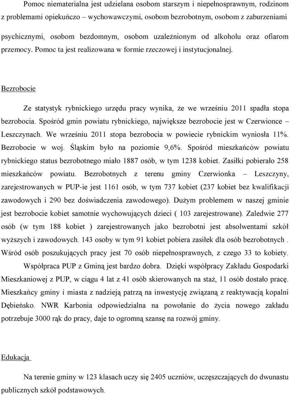 Bezrobocie Ze statystyk rybnickiego urzędu pracy wynika, że we wrześniu 2011 spadła stopa bezrobocia. Spośród gmin powiatu rybnickiego, największe bezrobocie jest w Czerwionce Leszczynach.