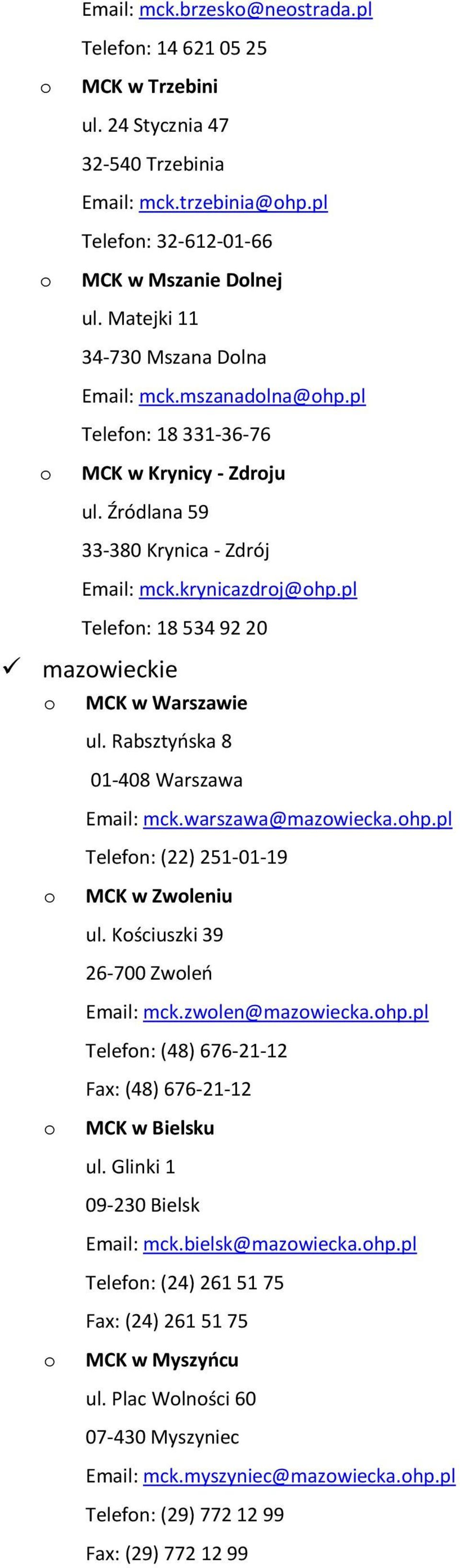 pl Telefn: 18 534 92 20 mazwieckie MCK w Warszawie ul. Rabsztyńska 8 01-408 Warszawa Email: mck.warszawa@mazwiecka.hp.pl Telefn: (22) 251-01-19 MCK w Zwleniu ul. Kściuszki 39 26-700 Zwleń Email: mck.