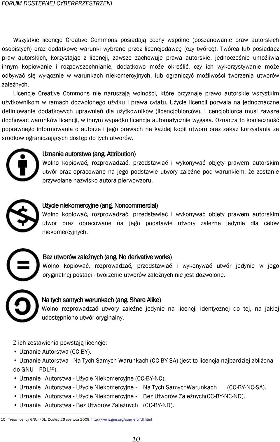 wykorzystywanie może odbywać się wyłącznie w warunkach niekomercyjnych, lub ograniczyć możliwości tworzenia utworów zależnych.