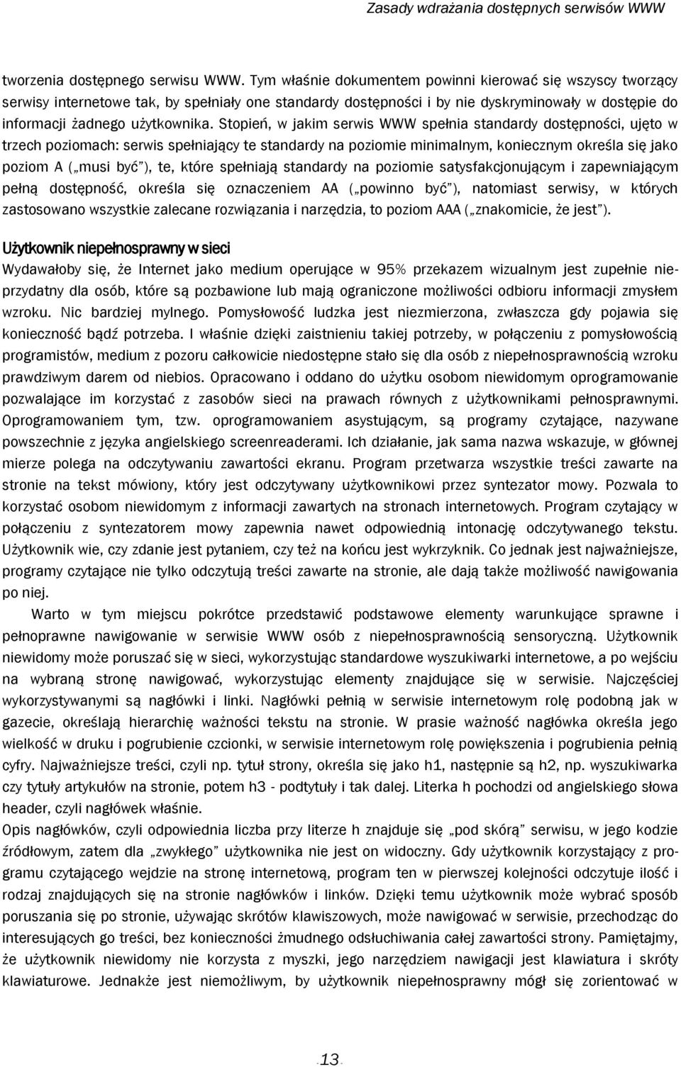 Stopień, w jakim serwis WWW spełnia standardy dostępności, ujęto w trzech poziomach: serwis spełniający te standardy na poziomie minimalnym, koniecznym określa się jako poziom A ( musi być ), te,