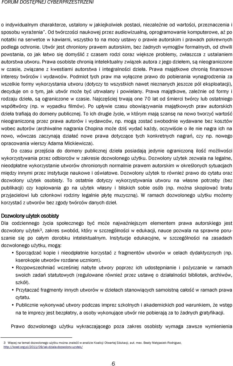 Utwór jest chroniony prawem autorskim, bez żadnych wymogów formalnych, od chwili powstania, co jak łatwo się domyślić z czasem rodzi coraz większe problemy, zwłaszcza z ustalaniem autorstwa utworu.