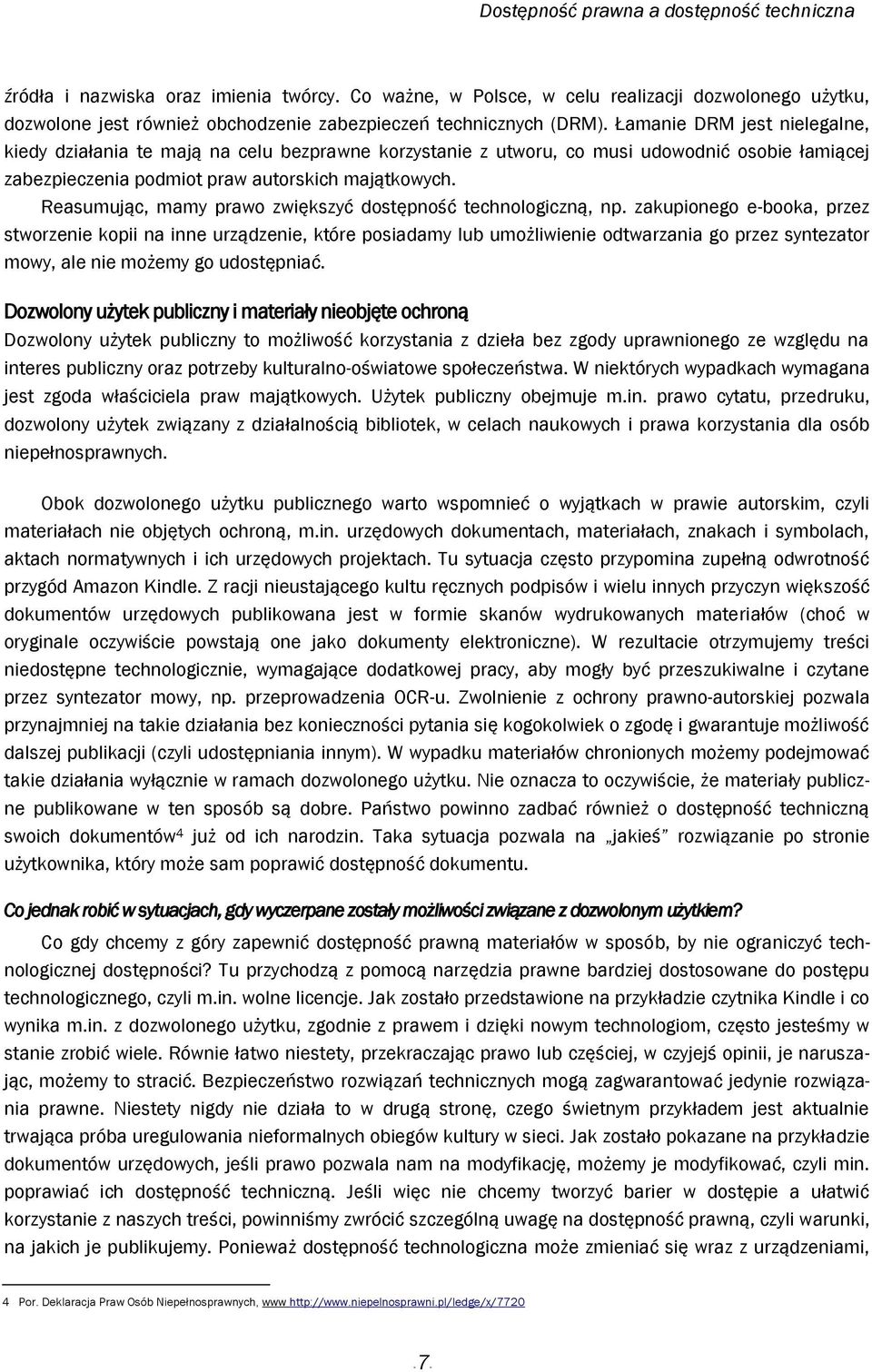 Łamanie DRM jest nielegalne, kiedy działania te mają na celu bezprawne korzystanie z utworu, co musi udowodnić osobie łamiącej zabezpieczenia podmiot praw autorskich majątkowych.