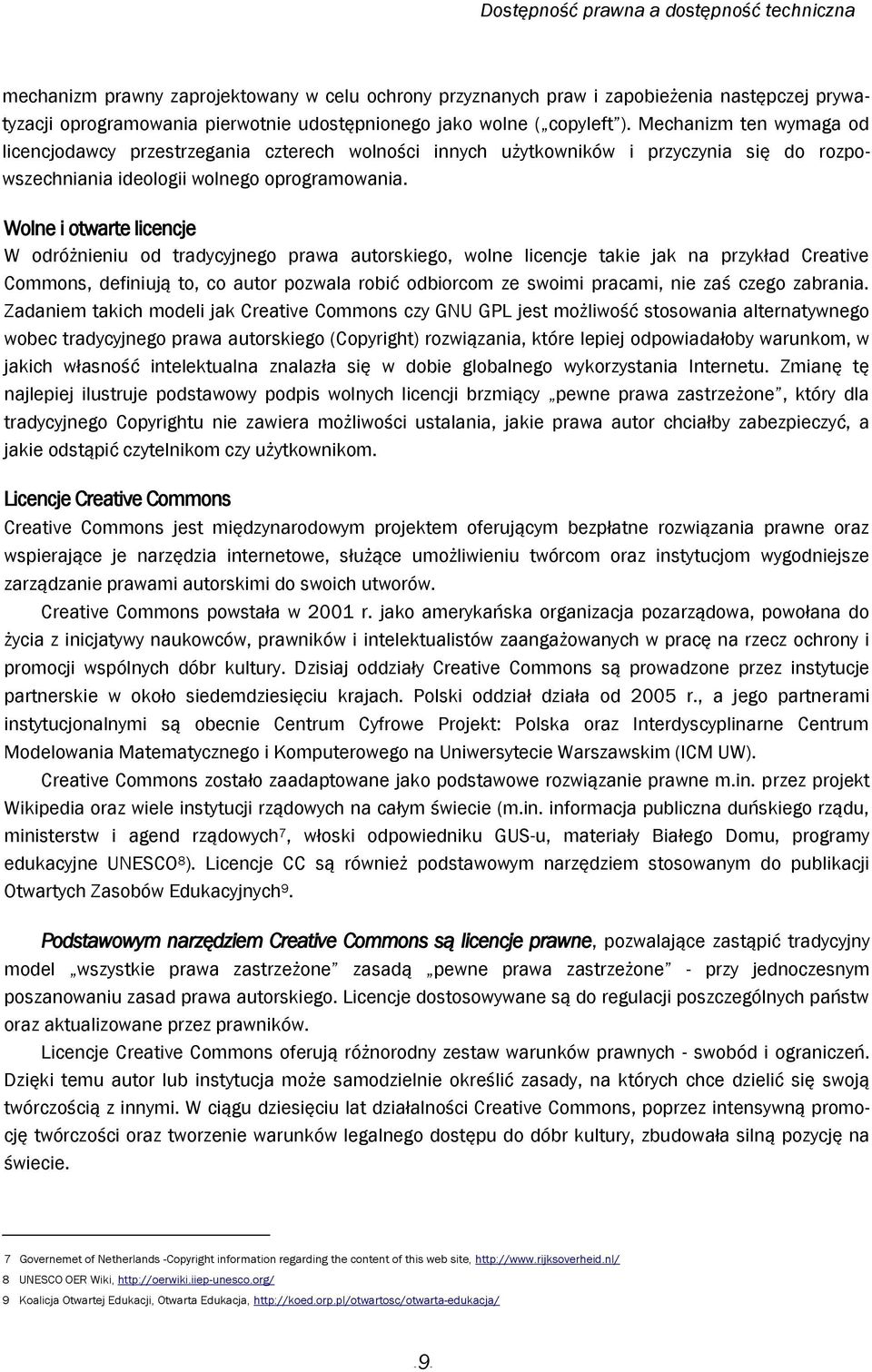 Wolne i otwarte licencje W odróżnieniu od tradycyjnego prawa autorskiego, wolne licencje takie jak na przykład Creative Commons, definiują to, co autor pozwala robić odbiorcom ze swoimi pracami, nie