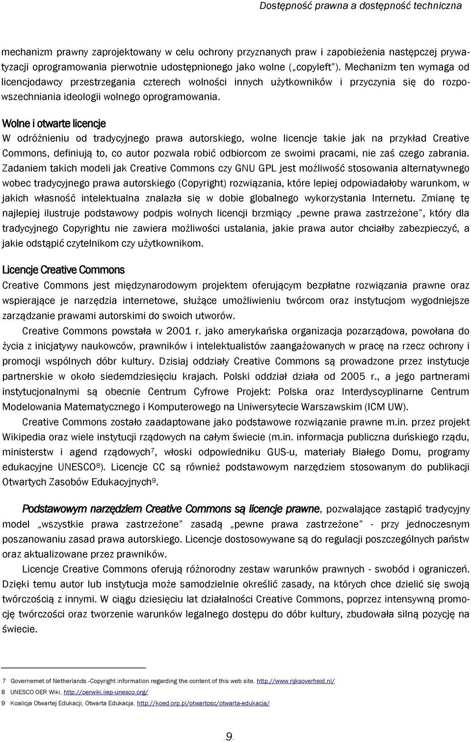 Wolne i otwarte licencje W odróżnieniu od tradycyjnego prawa autorskiego, wolne licencje takie jak na przykład Creative Commons, definiują to, co autor pozwala robić odbiorcom ze swoimi pracami, nie