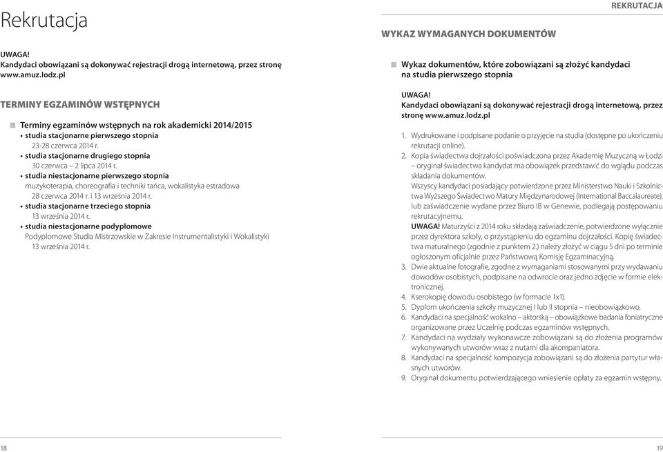 studia stacjonarne drugiego stopnia 30 czerwca 2 lipca 2014 r. studia niestacjonarne pierwszego stopnia muzykoterapia, choreografia i techniki tańca, wokalistyka estradowa 28 czerwca 2014 r.