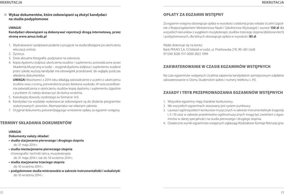 Kopia dyplomu (odpisu) ukończenia studiów i suplementu poświadczone przez Akademię Muzyczną w Łodzi oryginał dyplomu (odpisu) i suplementu wydane przez szkołę wyższą kandydat ma obowiązek przedstawić