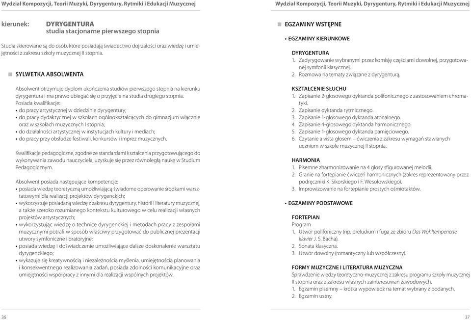 SYLWETKA ABSOLWENTA Absolwent otrzymuje dyplom ukończenia studiów pierwszego stopnia na kierunku dyrygentura i ma prawo ubiegać się o przyjęcie na studia drugiego stopnia.