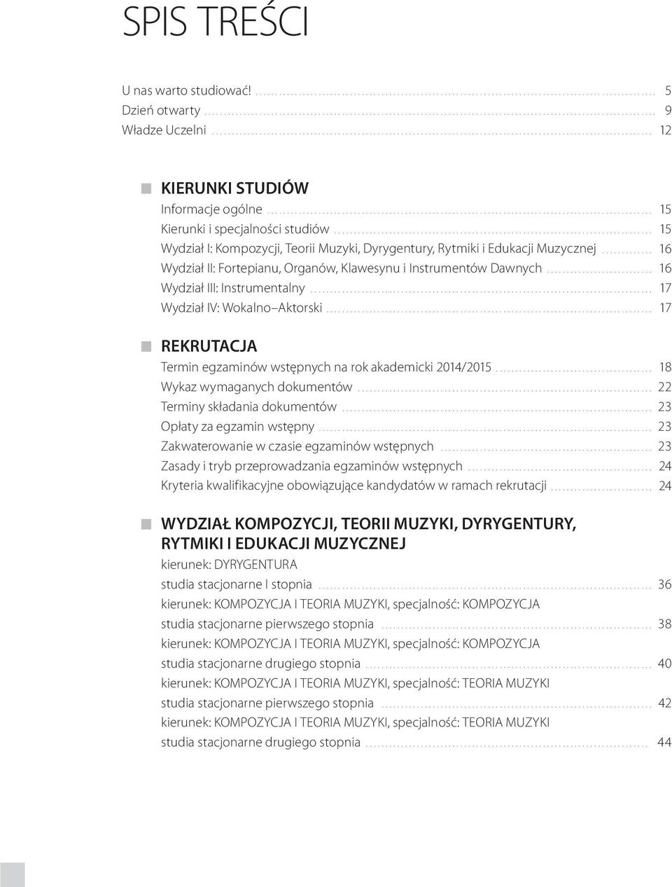 .. 17 Wydział IV: Wokalno Aktorski.... 17 REKRUTACJA Termin egzaminów wstępnych na rok akademicki 2014/2015... 18 Wykaz wymaganych dokumentów... 22 Terminy składania dokumentów.