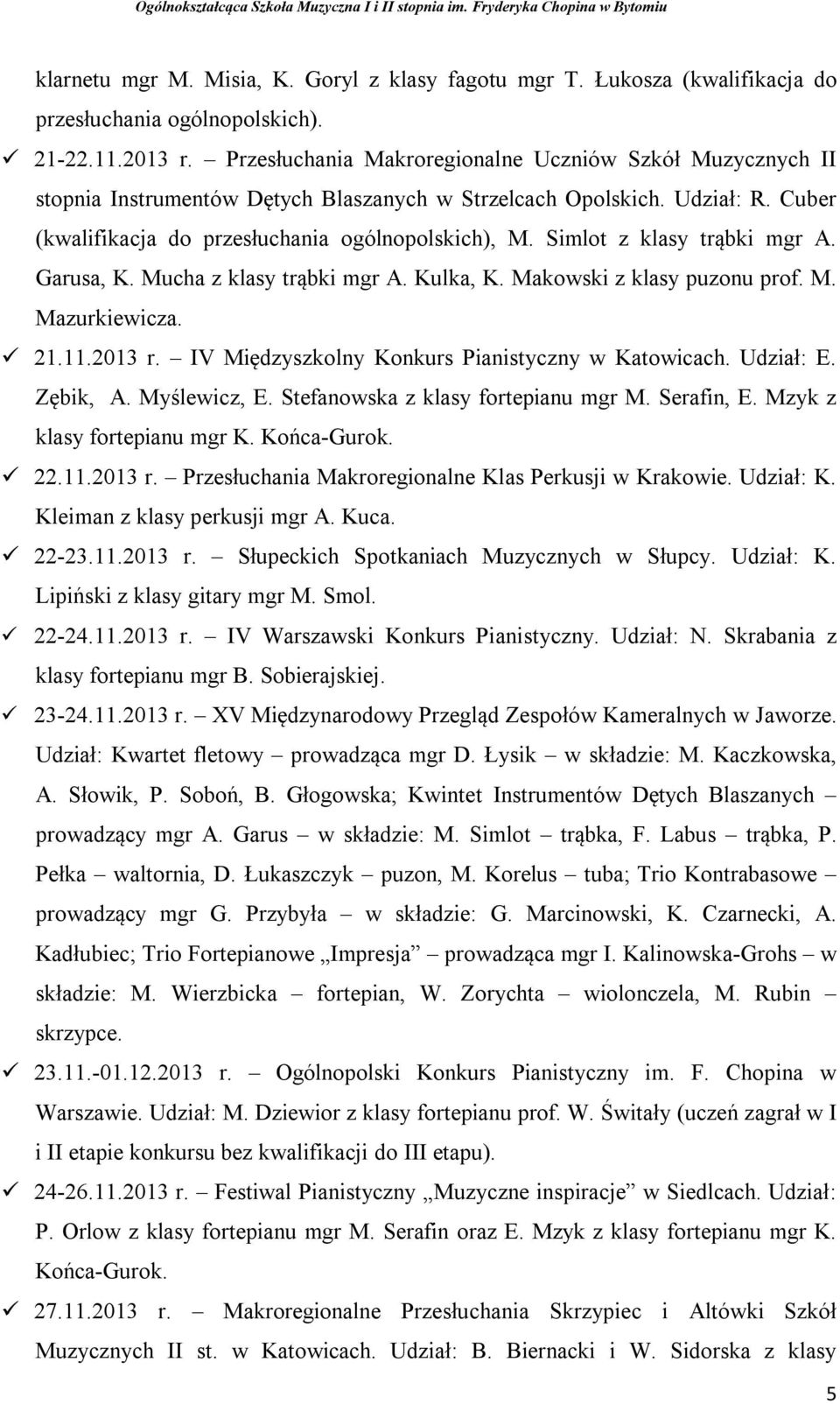 Simlot z klasy trąbki mgr A. Garusa, K. Mucha z klasy trąbki mgr A. Kulka, K. Makowski z klasy puzonu prof. M. Mazurkiewicza. 21.11.2013 r. IV Międzyszkolny Konkurs Pianistyczny w Katowicach.
