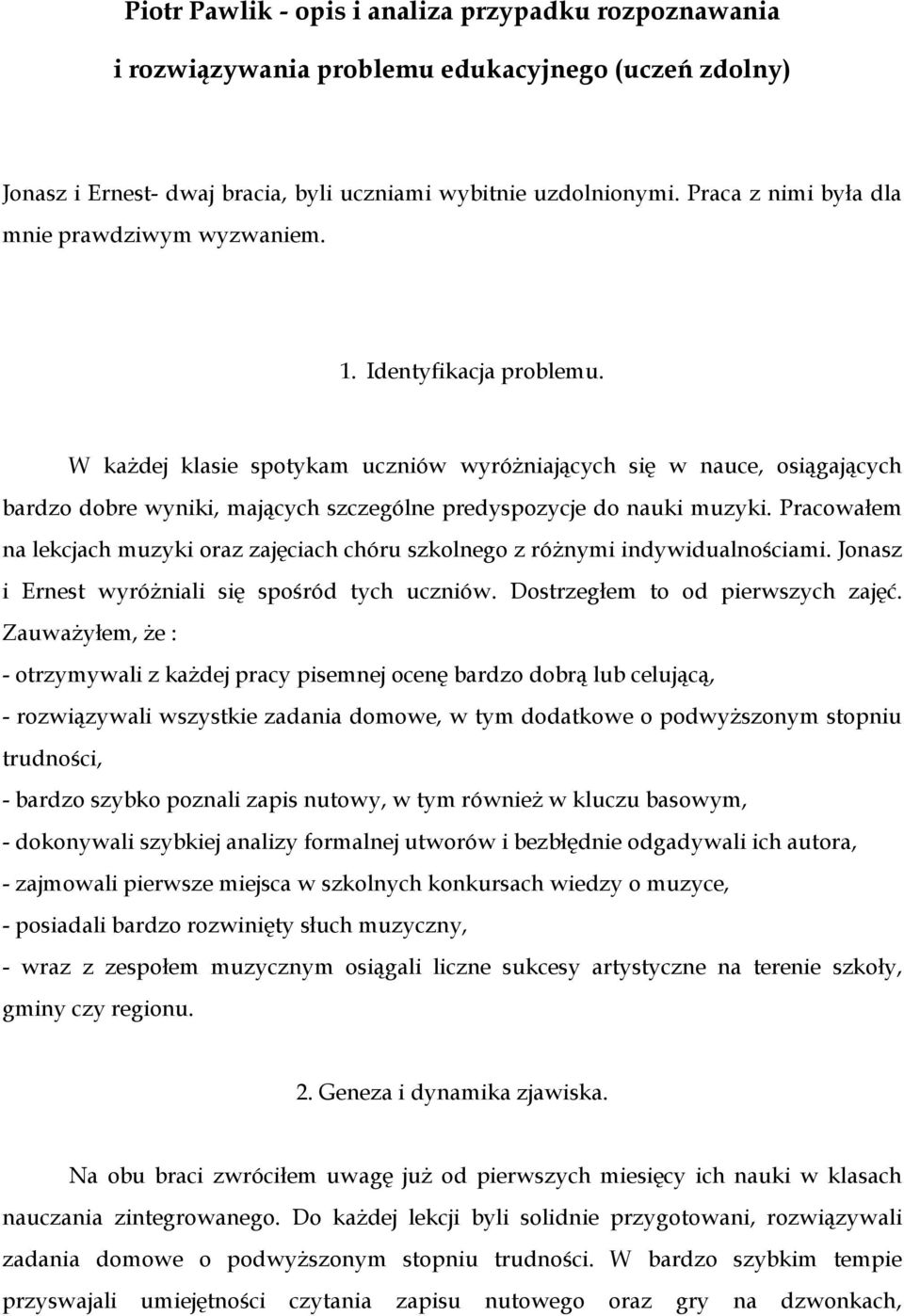 W każdej klasie spotykam uczniów wyróżniających się w nauce, osiągających bardzo dobre wyniki, mających szczególne predyspozycje do nauki muzyki.