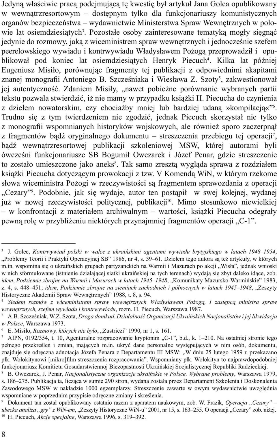 Pozostałe osoby zainteresowane tematyką mogły sięgnąć jedynie do rozmowy, jaką z wiceministrem spraw wewnętrznych i jednocześnie szefem peerelowskiego wywiadu i kontrwywiadu Władysławem Pożogą