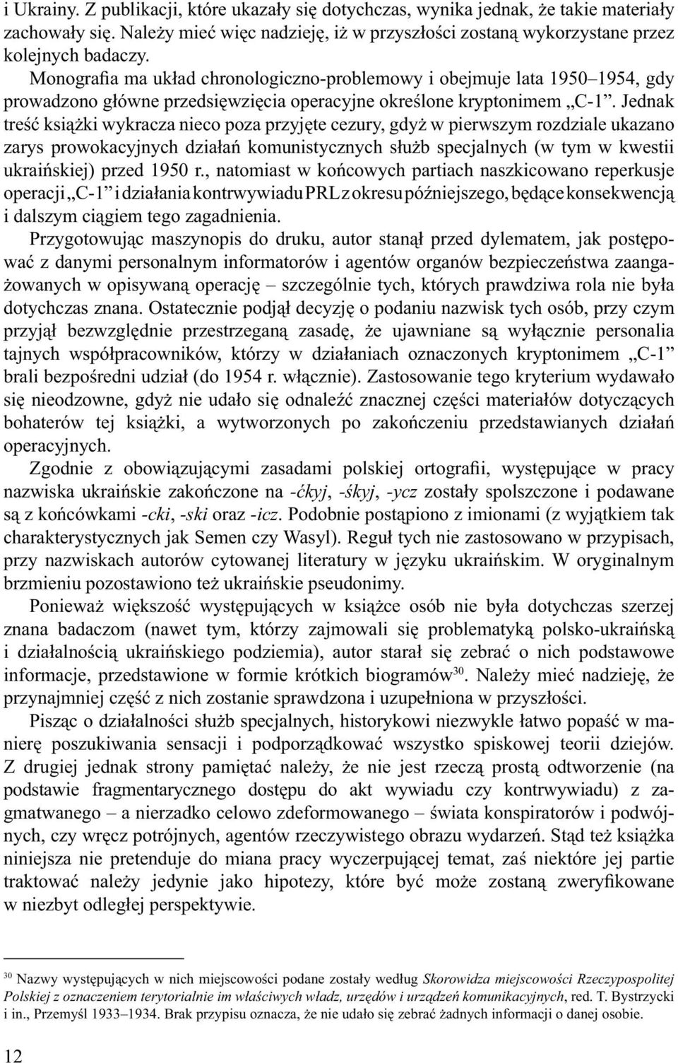 Jednak treść książki wykracza nieco poza przyjęte cezury, gdyż w pierwszym rozdziale ukazano zarys prowokacyjnych działań komunistycznych służb specjalnych (w tym w kwestii ukraińskiej) przed 1950 r.