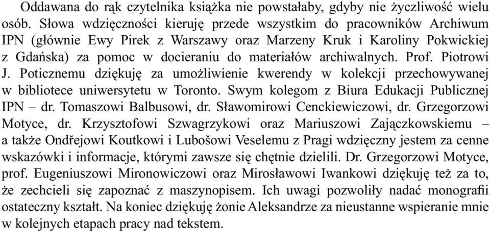 archiwalnych. Prof. Piotrowi J. Poticznemu dziękuję za umożliwienie kwerendy w kolekcji przechowywanej w bibliotece uniwersytetu w Toronto. Swym kolegom z Biura Edukacji Publicznej IPN dr.