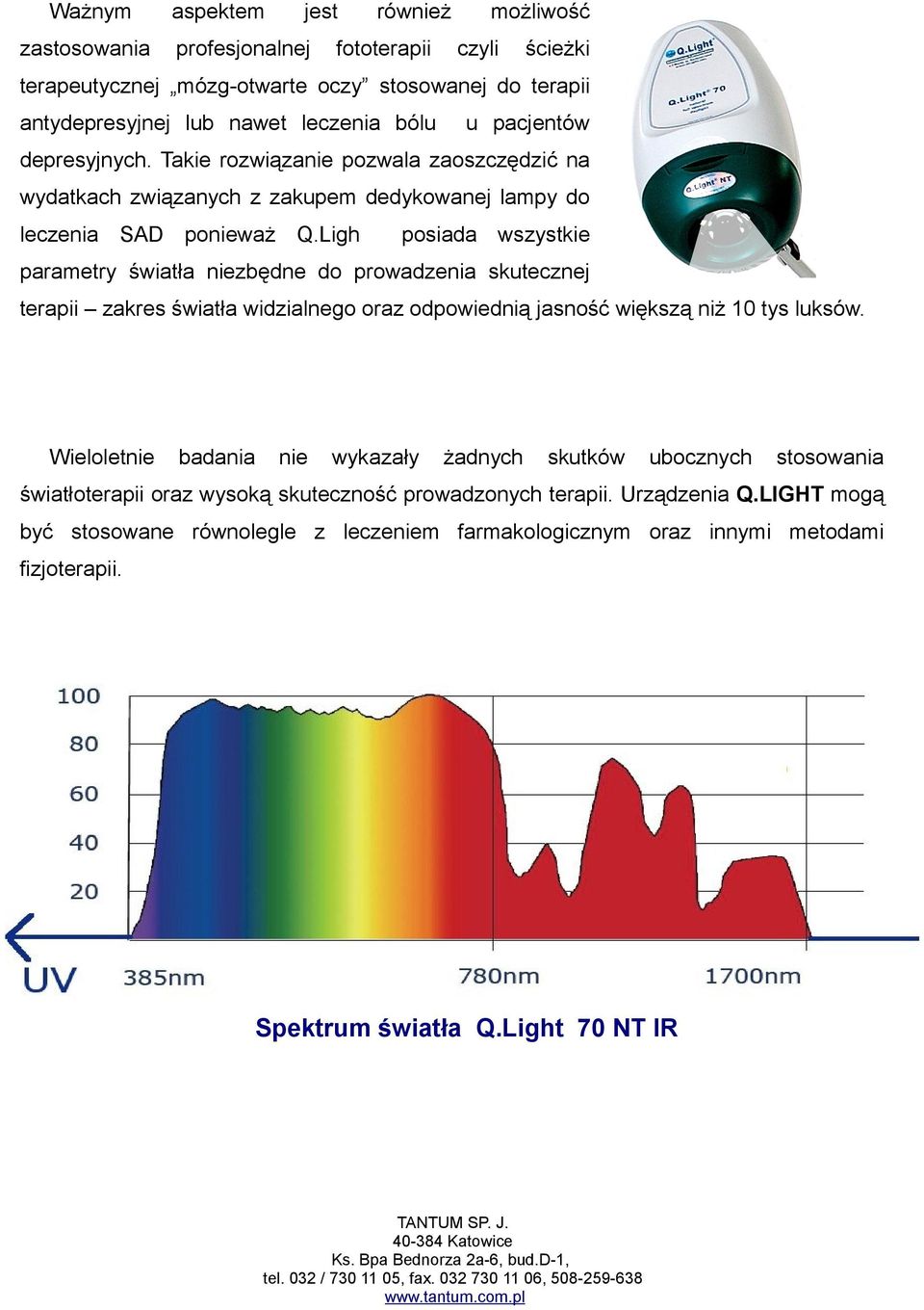Ligh posiada wszystkie parametry światła niezbędne do prowadzenia skutecznej terapii zakres światła widzialnego oraz odpowiednią jasność większą niż 10 tys luksów.