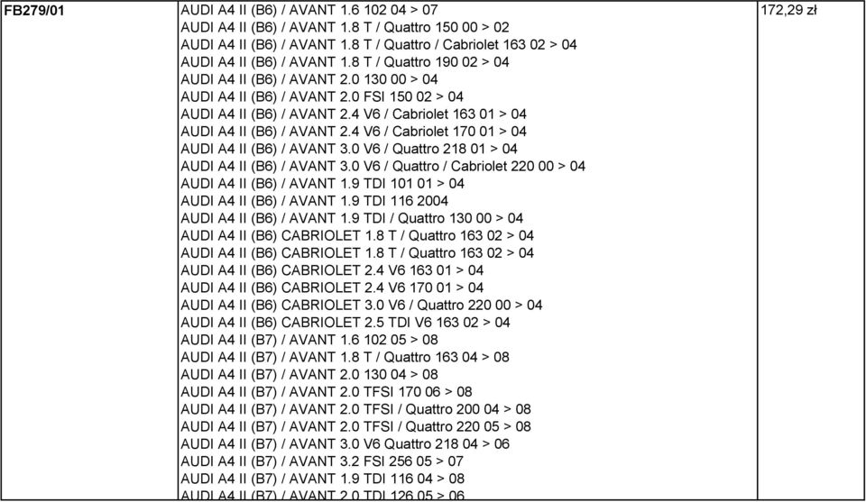 4 V6 / Cabriolet 170 01 > 04 AUDI A4 II (B6) / AVANT 3.0 V6 / Quattro 218 01 > 04 AUDI A4 II (B6) / AVANT 3.0 V6 / Quattro / Cabriolet 220 00 > 04 AUDI A4 II (B6) / AVANT 1.