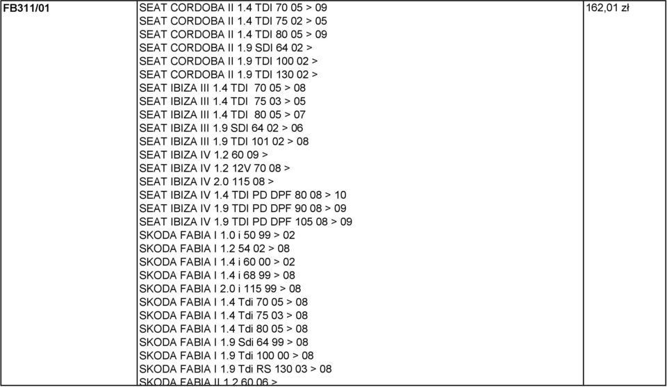 9 TDI 101 02 > 08 SEAT IBIZA IV 1.2 60 09 > SEAT IBIZA IV 1.2 12V 70 08 > SEAT IBIZA IV 2.0 115 08 > SEAT IBIZA IV 1.4 TDI PD DPF 80 08 > 10 SEAT IBIZA IV 1.9 TDI PD DPF 90 08 > 09 SEAT IBIZA IV 1.