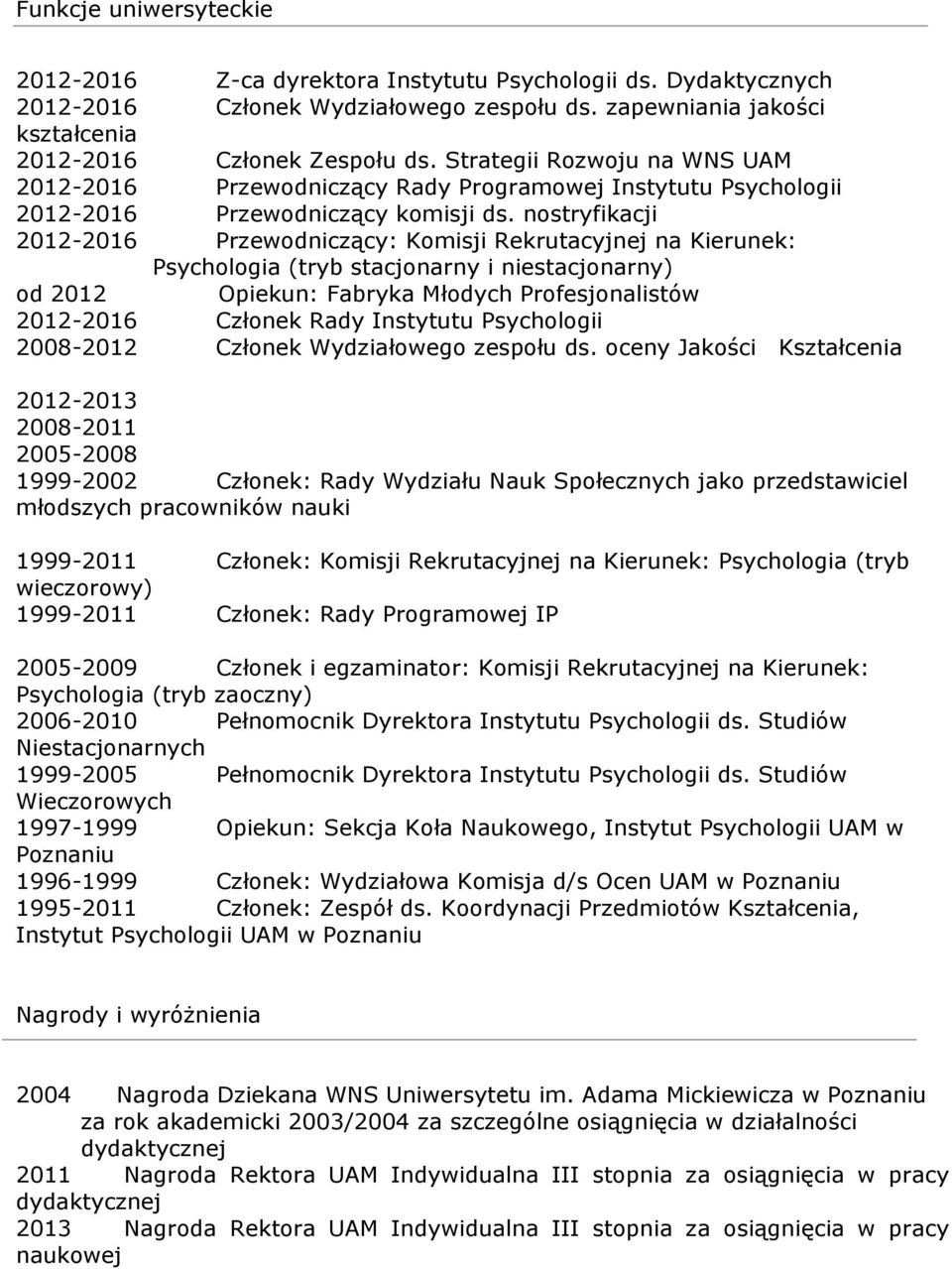 nostryfikacji 2012-2016 Przewodniczący: Komisji Rekrutacyjnej na Kierunek: Psychologia (tryb stacjonarny i niestacjonarny) od 2012 Opiekun: Fabryka Młodych Profesjonalistów 2012-2016 Członek Rady