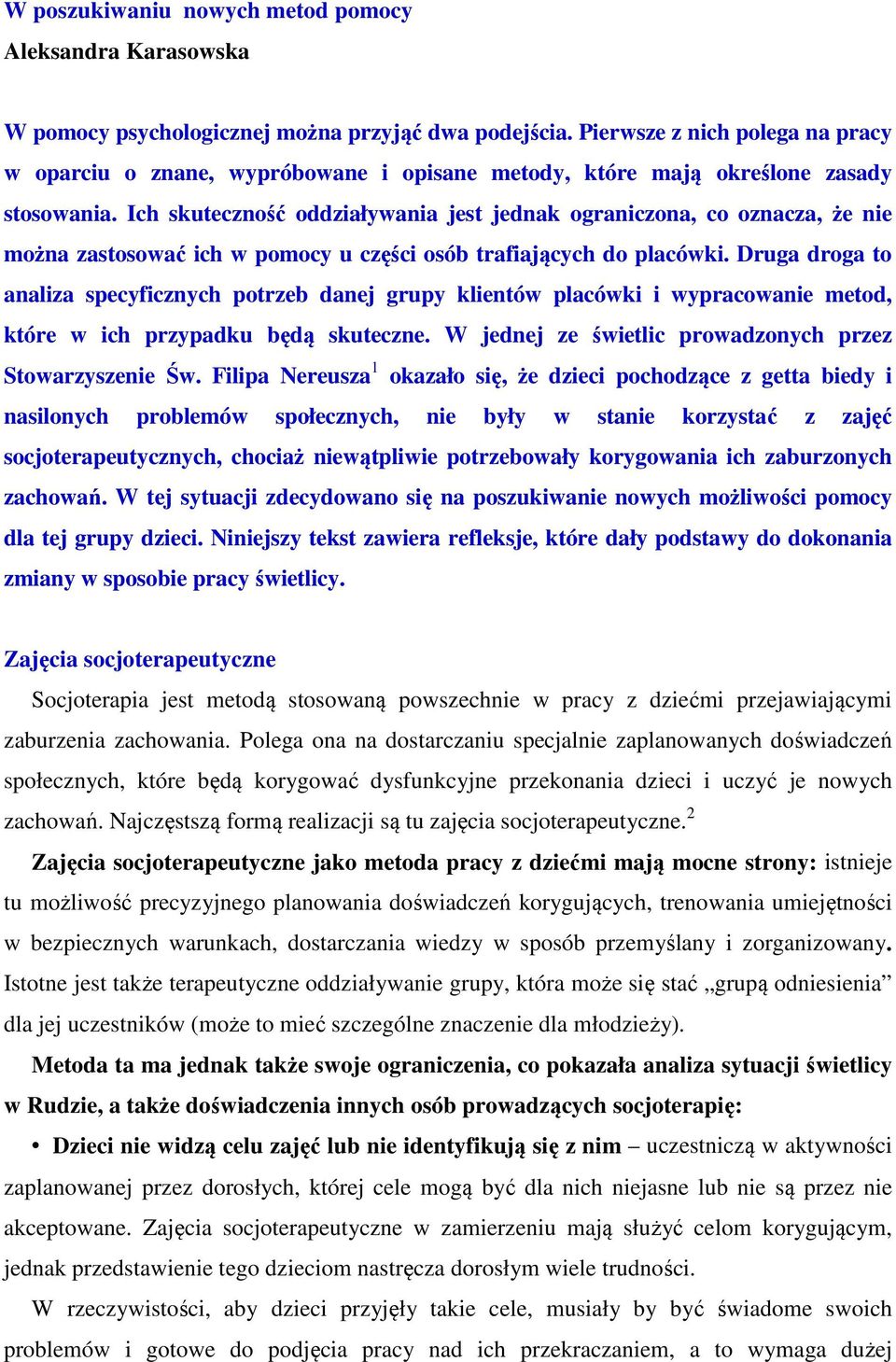 Ich skuteczność oddziaływania jest jednak ograniczona, co oznacza, że nie można zastosować ich w pomocy u części osób trafiających do placówki.