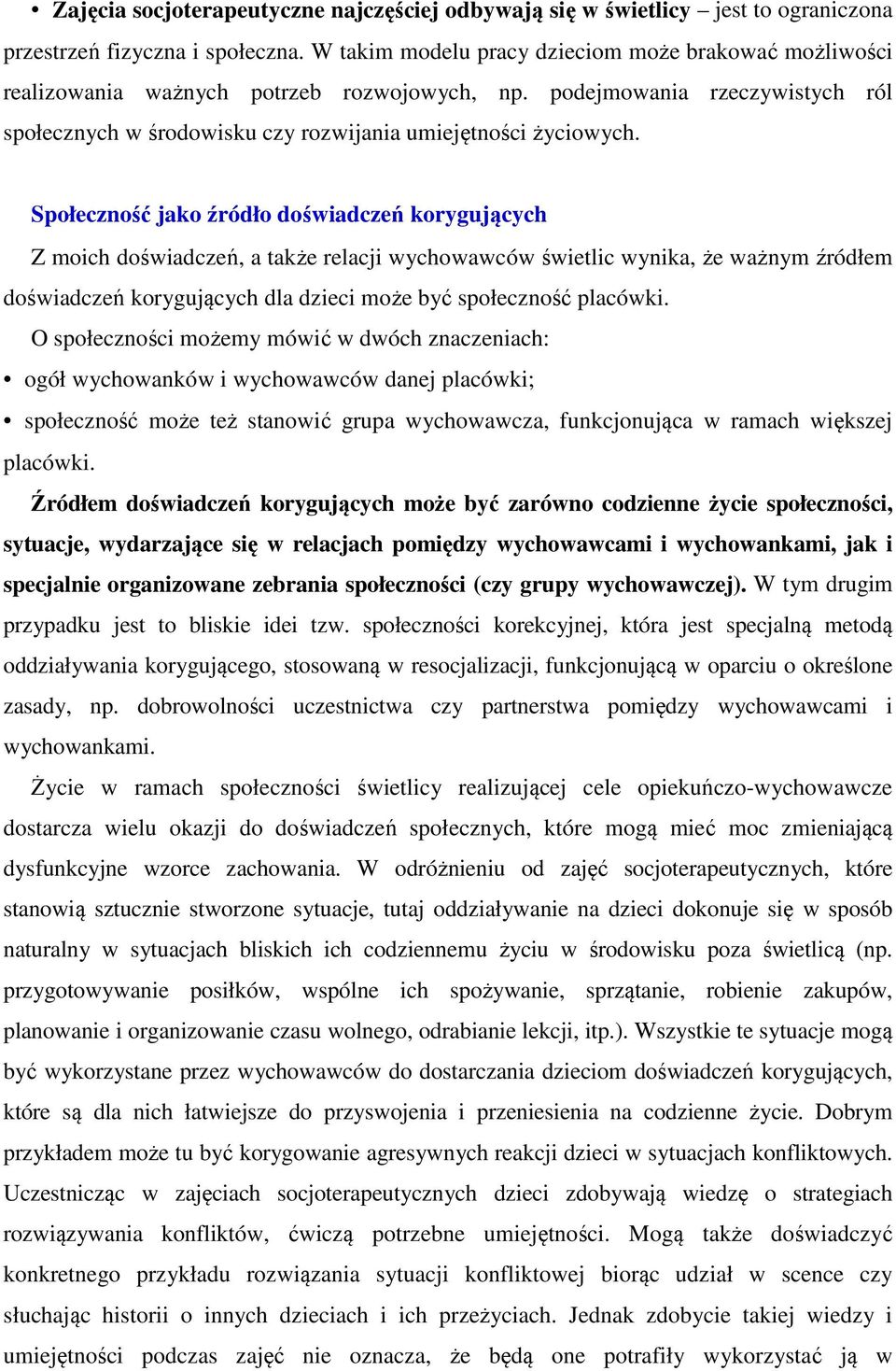 Społeczność jako źródło doświadczeń korygujących Z moich doświadczeń, a także relacji wychowawców świetlic wynika, że ważnym źródłem doświadczeń korygujących dla dzieci może być społeczność placówki.