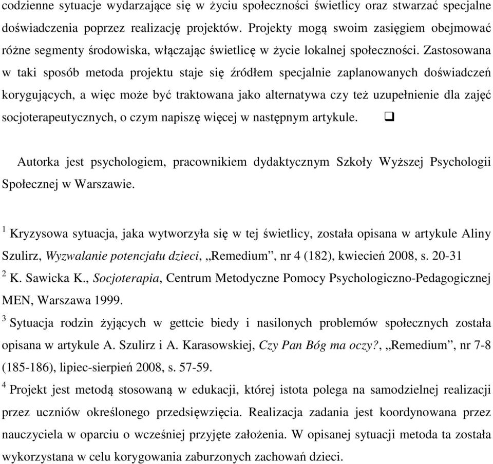 Zastosowana w taki sposób metoda projektu staje się źródłem specjalnie zaplanowanych doświadczeń korygujących, a więc może być traktowana jako alternatywa czy też uzupełnienie dla zajęć